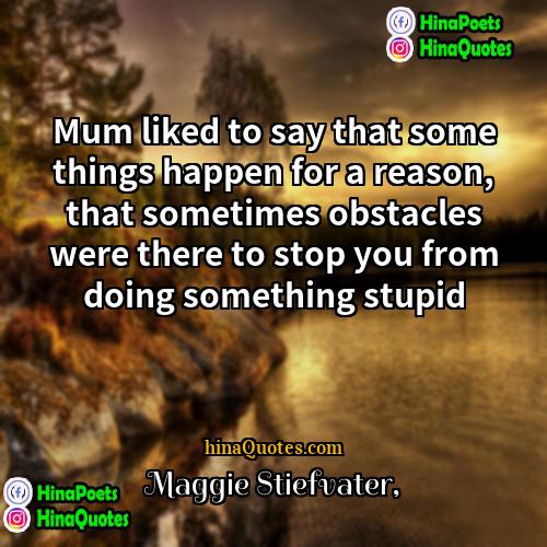 Maggie Stiefvater Quotes | Mum liked to say that some things